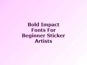Bold Impact Fonts for Beginner Sticker Artists