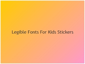 Choosing Legible Fonts for Kids' Stickers